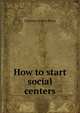 How to start social centers, Clarence Arthur Perry 