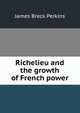 Richelieu and the growth of French power, James Breck Perkins 