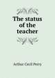 The status of the teacher, Arthur Cecil Perry 