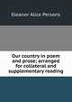 Our country in poem and prose; arranged for collateral and supplementary reading, Eleanor Alice Persons 