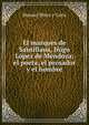 El marques de Santillana, Inigo Lopez de Mendoza; el poeta, el prosador y el hombre, Manuel Perez y Curis 