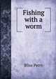 Fishing with a worm, Bliss Perry 