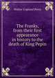 The Franks, from their first appearance in history to the death of King Pepin, Walter Copland Perry 