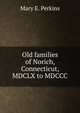 Old families of Norich, Connecticut, MDCLX to MDCCC, Mary E. Perkins 