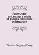 From Optiz to Lessing: a study of pseudo-classicism in literature, Thomas Sergeant Perry 