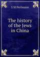 The history of the Jews in China, S M Perlmann 