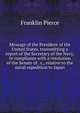Message of the President of the United States, transmitting a report of the Secretary of the Navy, in compliance with a resolution of the Senate of . c., relative to the naval expedition to Japan, Franklin Pierce 