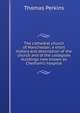 The cathedral church of Manchester; a short history and description of the church and of the collegiate buildings now known as Chetham's hospital, Thomas Perkins 