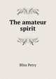 The amateur spirit, Bliss Perry 
