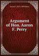 Argument of Hon. Aaron F. Perry, Aaron F. 1815-1893 Perry 