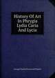History Of Art In Phrygia Lydia Caria And Lycia, George Charles Perrot And Chipiez 