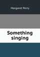 Something singing, Margaret Perry 