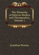 The Elements of Materia Medica and Therapeutics, Volume 1, Jonathan Pereira 