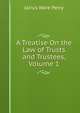 A Treatise On the Law of Trusts and Trustees, Volume 1, Perry, Jairus Ware, 1821-1877 