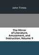 The Mirror of Literature, Amusement, and Instruction, Volume 9, John Timbs 