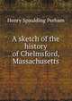 A sketch of the history of Chelmsford, Massachusetts, Henry Spaulding Perham 