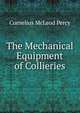 The Mechanical Equipment of Collieries, Cornelius McLeod Percy 