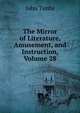 The Mirror of Literature, Amusement, and Instruction, Volume 28, John Timbs 