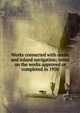 Works connected with ocean and inland navigation; notes on the works approved or completed in 1920, 