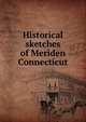 Historical sketches of Meriden Connecticut, 
