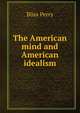 The American mind and American idealism, Bliss Perry 