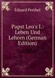 Papst Leo's I.: Leben Und Lehren (German Edition), Eduard Perthel 