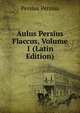Aulus Persius Flaccus, Volume 1 (Latin Edition), Persius Persius 
