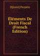 Elements De Droit Fiscal (French Edition), D[esire] Perpete 