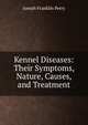 Kennel Diseases: Their Symptoms, Nature, Causes, and Treatment, Joseph Franklin Perry 