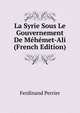 La Syrie Sous Le Gouvernement De Mehemet-Ali (French Edition), Ferdinand Perrier 
