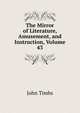 The Mirror of Literature, Amusement, and Instruction, Volume 43, John Timbs 