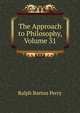 The Approach to Philosophy, Volume 31, Ralph Barton Perry 
