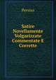 Satire Novellamente Volgarizzate Commentate E Corrette, Persius 