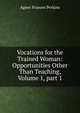 Vocations for the Trained Woman: Opportunities Other Than Teaching, Volume 1, part 1, Agnes Frances Perkins 