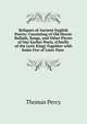 Reliques of Ancient English Poetry: Consisting of Old Heroic Ballads, Songs, and Other Pieces of Our Earlier Poets, (Chiefly of the Lyric King) Together with Some Few of Later Date ., Thomas Percy 
