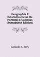 Geographia E Estatistica Geral De Portugal E Colonias (Portuguese Edition), Gerardo A. Pery 