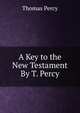 A Key to the New Testament By T. Percy., Thomas Percy 