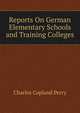 Reports On German Elementary Schools and Training Colleges, Charles Copland Perry 