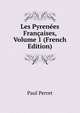 Les Pyrenees Francaises, Volume 1 (French Edition), Paul Perret 