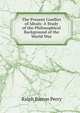 The Present Conflict of Ideals: A Study of the Philosophical Background of the World War, Ralph Barton Perry 