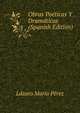 Obras Poeticas Y Dramaticas (Spanish Edition), Lazaro Maria Perez 