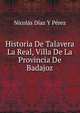 Historia De Talavera La Real, Villa De La Provincia De Badajoz, Nicolas Diaz Y Perez 