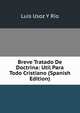 Breve Tratado De Doctrina: Util Para Todo Cristiano (Spanish Edition), Luis Usoz Y Rio 