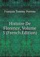 Histoire De Florence, Volume 5 (French Edition), Francois Tommy Perrens 