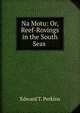 Na Motu: Or, Reef-Rovings in the South Seas ., Edward T. Perkins 
