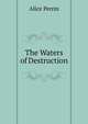 The Waters of Destruction, Alice Perrin 