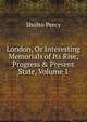 London, Or Interesting Memorials of Its Rise, Progress & Present State, Volume 1, Sholto Percy 