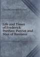 Life and Times of Frederick Perthes: Patriot and Man of Business, Clemens Theodor Perthes 