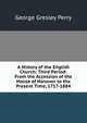 A History of the English Church: Third Period: From the Accession of the House of Hanover to the Present Time, 1717-1884, George Gresley Perry 