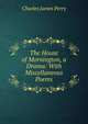 The House of Mornington, a Drama: With Miscellaneous Poems, Charles James Perry 